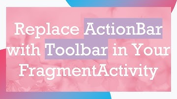 Replace ActionBar with Toolbar in Your FragmentActivity