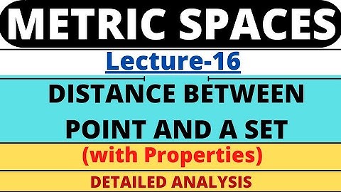 Lecture-16 | Distance between a point and a Set | Metric Space