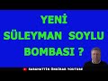 YENİ SÜLEYMAN SOYLU BOMBASI