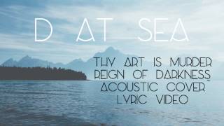 D at Sea - Reign Of Darkness // Thy Art Is Murder Acoustic Cover (Lyric Video) chords