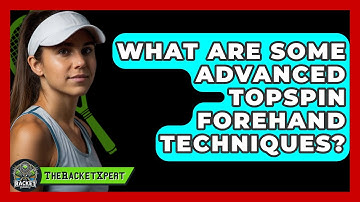 What Are Some Advanced Topspin Forehand Techniques? - The Racket Xpert