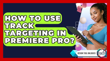 How To Use Track Targeting In Premiere Pro? - Design Tool Unlocked