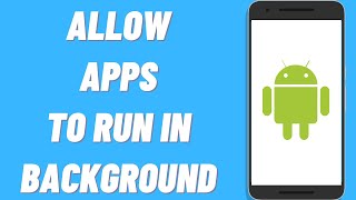 How To Allow App To Run In Background On Android