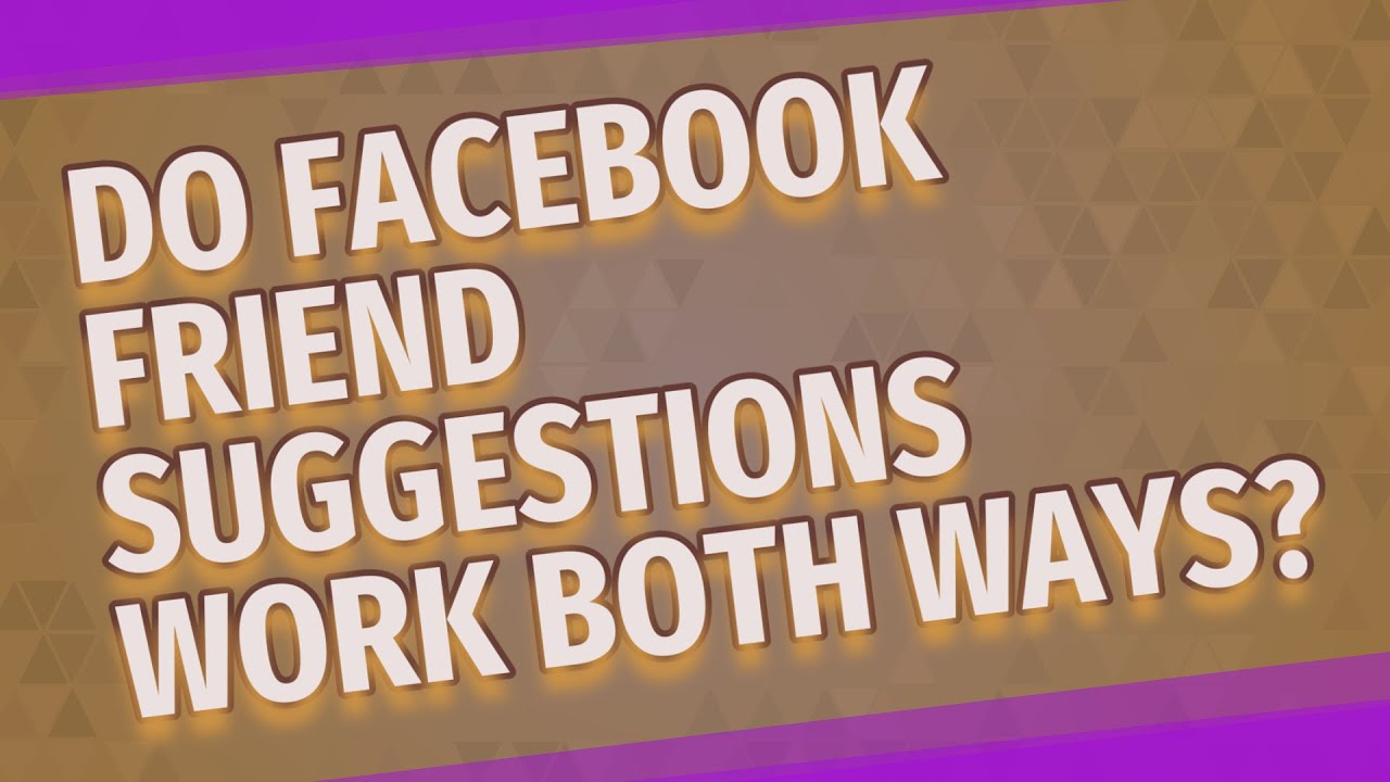 Do Facebook friend suggestions work both ways?