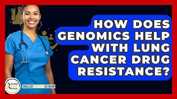 How Does Genomics Help With Lung Cancer Drug Resistance? - Oncology Support Network