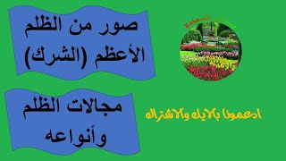 صور من الظلم الأعظم (الشرك).أشد أنواع الظلم...مجالات الظلم وأنواعه..حكم الشرك فى صفات الله