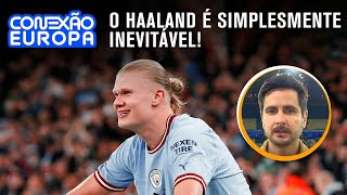 E AINDA É SÓ A PRIMEIRA TEMPORADA DO HAALAND NO CITY... | CONEXÃO EUROPA