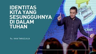 Ps. Ivan Tanudjaja - Identitas Kita Yang Sesungguhnya Di dalam Tuhan