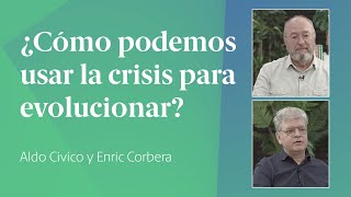 Cómo usar las crisis para evolucionar | Enric Corbera con Aldo Cívico