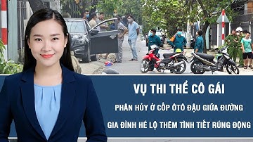 Nóng: Vụ thi thể cô gái phân hủy ở cốp ôtô đậu giữa đường: Gia đình hé lộ thêm tình tiết rúng động