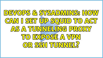 How can I set up squid to act as a tunneling proxy to expose a VPN or SSH tunnel?
