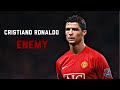 Cristiano Ronaldo - Enemy | Skills & Goals | HD