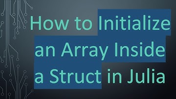 How to Initialize an Array Inside a Struct in Julia