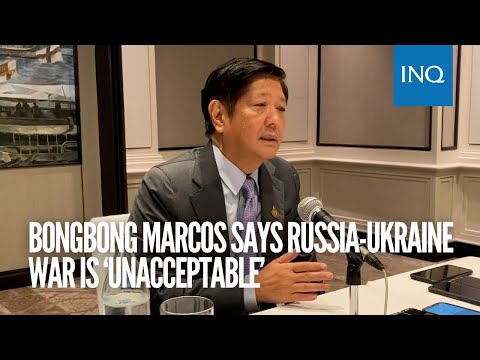 Bongbong Marcos says Russia Ukraine war is ‘unacceptable’