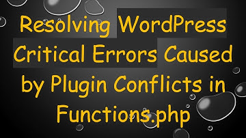 Resolving WordPress Critical Errors Caused by Plugin Conflicts in Functions.php