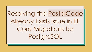 Resolving the PostalCode Already Exists Issue in EF Core Migrations for PostgreSQL