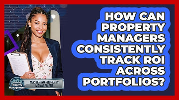 How Can Property Managers Consistently Track ROI Across Portfolios? - Mastering Property Management