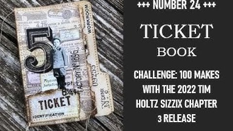 NUMBER 24: TICKET BOOK: CHALLENGE: 100 MAKES WITH THE 2022 TIM HOLTZ SIZZIX CHAPTER 3 RELEASE.