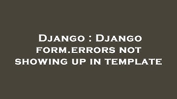 Django : Django form.errors not showing up in template