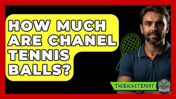 How Much Are Chanel Tennis Balls? - The Racket Xpert