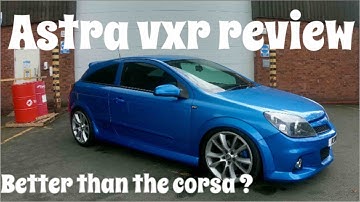 Astra vxr review is it better than the Corsa vxr ??