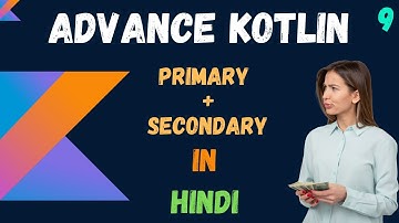 Advance kotlin primary + secondary constructor in hindi - part -9