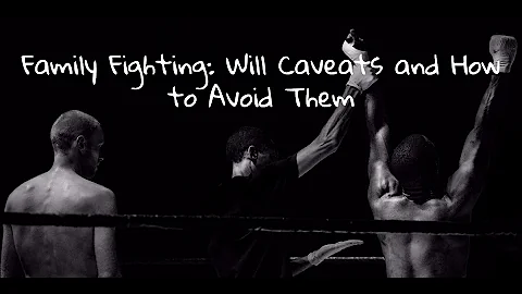 Family Fighting: Will Caveats and How to Avoid Them