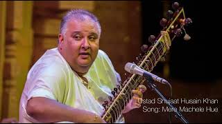 Ustad Shujaat Husain Khan - Mere Machele Hue