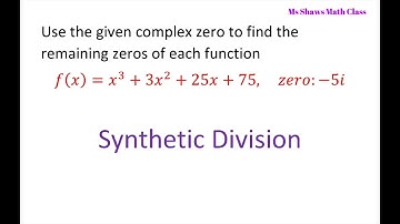 Given Complex Zeros Find The Remaining Zeros Of Polynomial with Synthetic Division