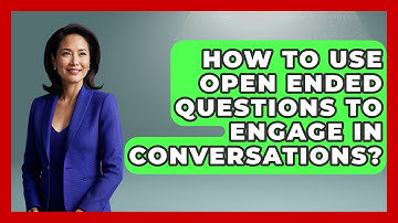 How To Use Open Ended Questions To Engage In Conversations? - Cognitive Therapy Hub