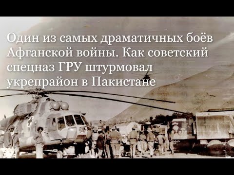 Один из самых драматичных боёв Афганской войны. Как спецназ ГРУ штурмовал укрепрайон в Пакистане