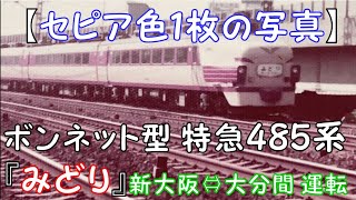 【セピア色１枚の写真】ボンネット型 特急485系『みどり』新大阪⇔大分間 運転