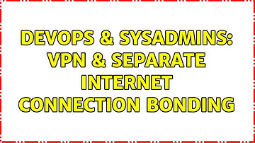 DevOps & SysAdmins: VPN & Separate Internet Connection Bonding