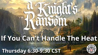 A Knights Ransom - Ep 56 - If You Can't Handle the Heat