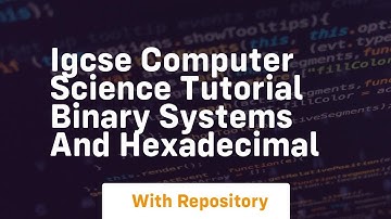 igcse computer science tutorial binary systems and hexadecimal