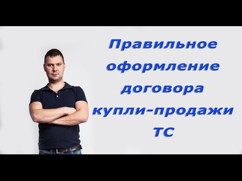 Правильное оформление договора купли-продажи ТС Правильное оформление договора купли-продажи ТС