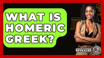 What Is Homeric Greek? - Ancient Wonders Revealed