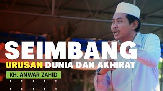 SEIMBANG ANTARA URUSAN DUNIA DAN AKHIRAT - KH ANWAR ZAHID TERBARU