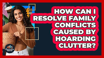 How Can I Resolve Family Conflicts Caused By Hoarding Clutter? - Your Organization Mentor