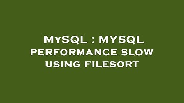 MySQL : MYSQL performance slow using filesort