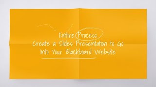 Entire Process- Create a Slides Presentation to Go Into Your Blackboard Website
