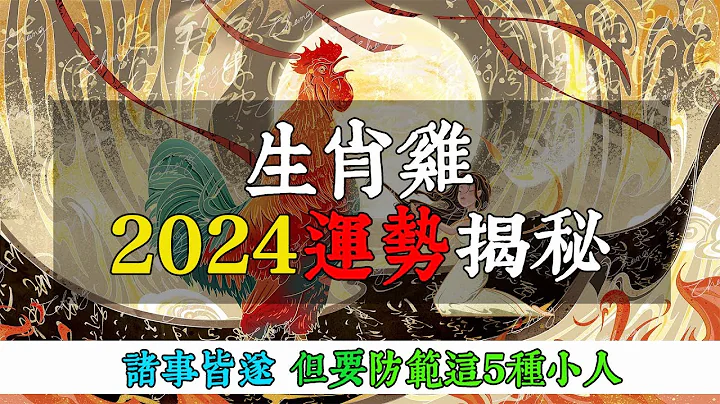 生肖鸡2024运势揭秘！诸事皆遂，但是要防范这5种小人【佛语】 - 天天要闻