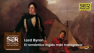 SER Historia | Lord Byron, el romántico inglés más transgresor