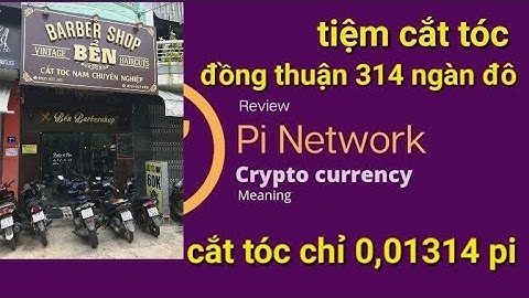 Pi network mới – tiệm cắt tóc đồng thuận 314 ngàn đô một pi tại Nha Trang