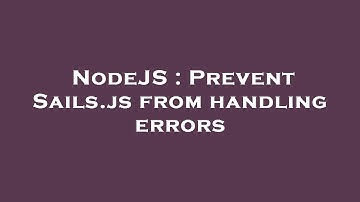 NodeJS : Prevent Sails.js from handling errors