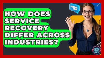 How Does Service Recovery Differ Across Industries? - Customer Support Coach