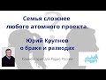 Семья сложнее любого атомного проекта. Юрий Крупнов о браке и разводах