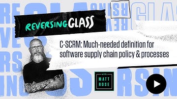 ReversingGlass - C-SCRM: Much-needed definition for software supply chain security & processes