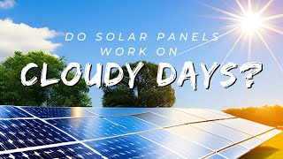 Do Solar Panels Work on Cloudy Days?