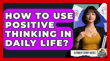How To Use Positive Thinking In Daily Life? - Ultimate Study Hacks